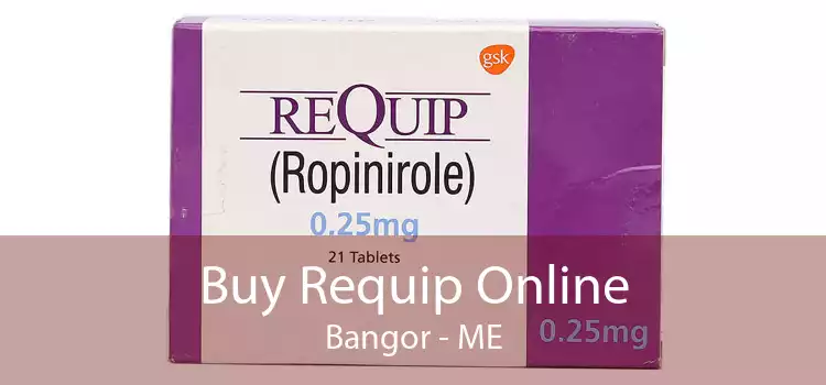Buy Requip Online Bangor - ME
